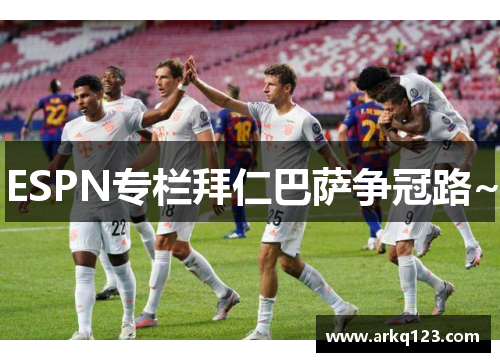 ESPN专栏拜仁巴萨争冠路~